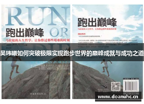 吴玮曦如何突破极限实现跑步世界的巅峰成就与成功之道