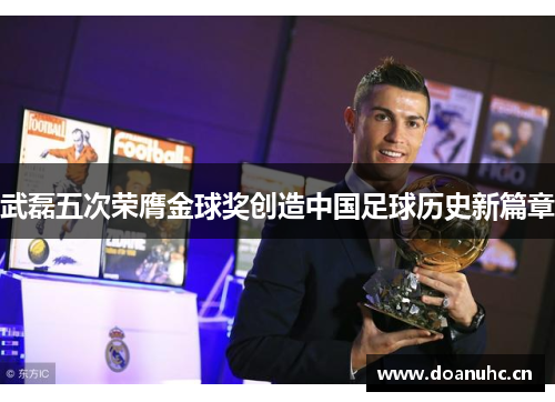 武磊五次荣膺金球奖创造中国足球历史新篇章