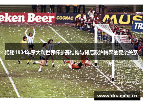 揭秘1934年意大利世界杯参赛结构与背后政治博弈的复杂关系