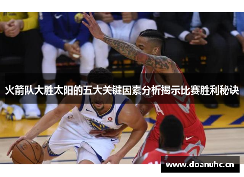 火箭队大胜太阳的五大关键因素分析揭示比赛胜利秘诀