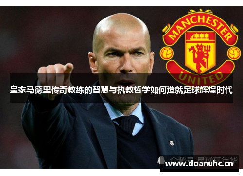 皇家马德里传奇教练的智慧与执教哲学如何造就足球辉煌时代