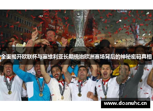 全面揭开欧联杯与塞维利亚长期统治欧洲赛场背后的神秘密码真相